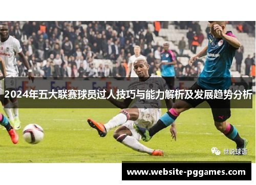 2024年五大联赛球员过人技巧与能力解析及发展趋势分析