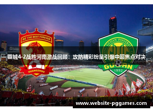 蓉城4-2战胜河南激战回顾：攻防精彩纷呈引爆中超焦点对决