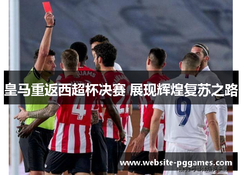 皇马重返西超杯决赛 展现辉煌复苏之路
