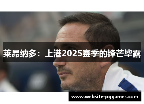 莱昂纳多：上港2025赛季的锋芒毕露