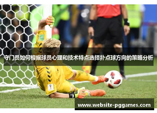 守门员如何根据球员心理和技术特点选择扑点球方向的策略分析