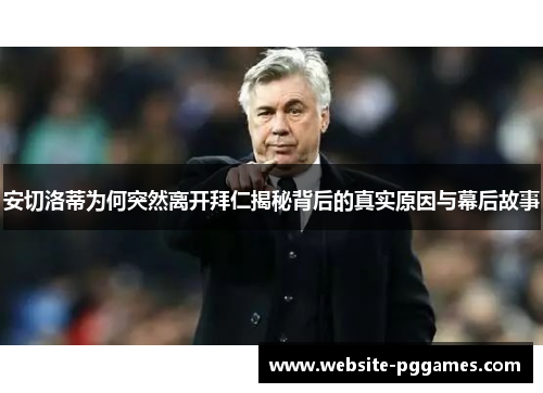 安切洛蒂为何突然离开拜仁揭秘背后的真实原因与幕后故事