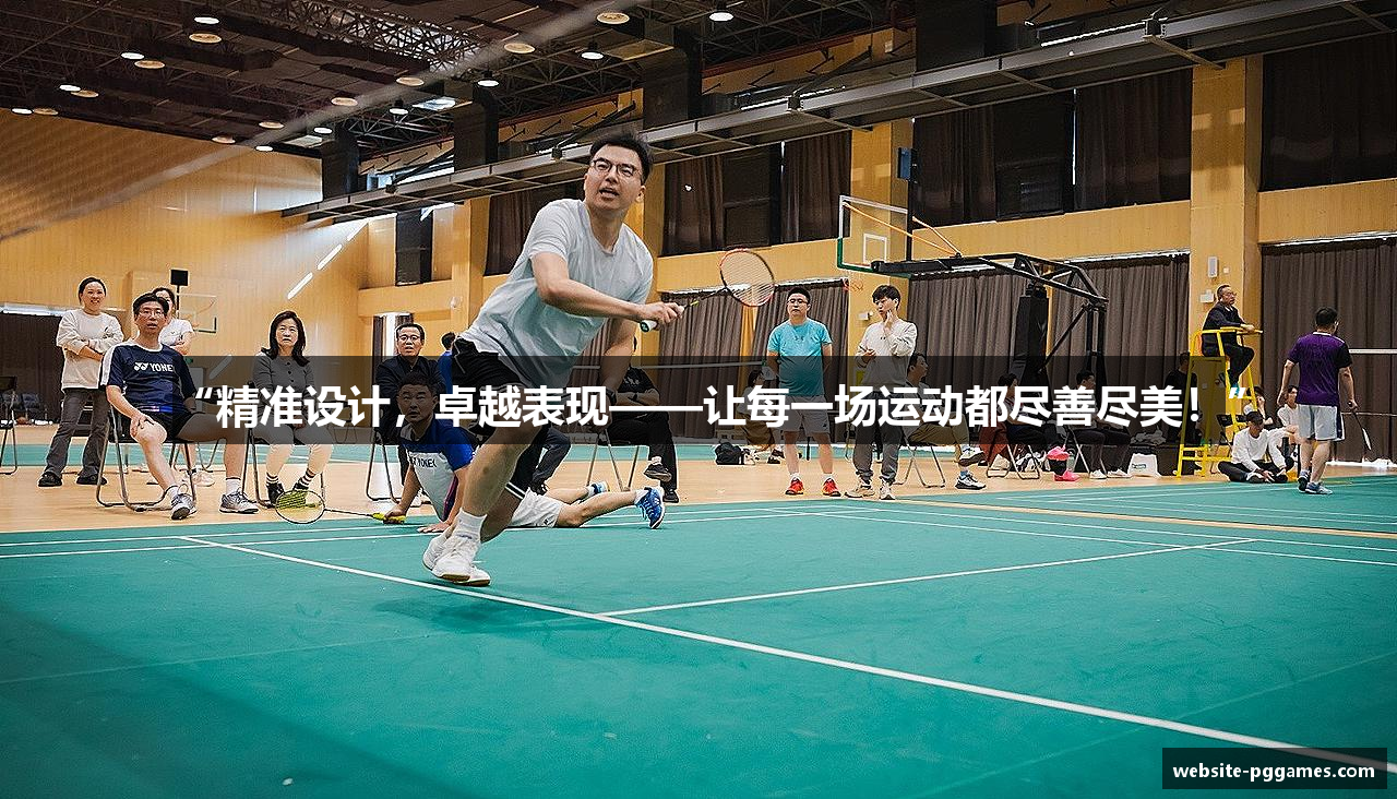 “精准设计，卓越表现——让每一场运动都尽善尽美！”